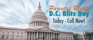 Parental Rights D.C. Blitz Day - Today - Call Now!